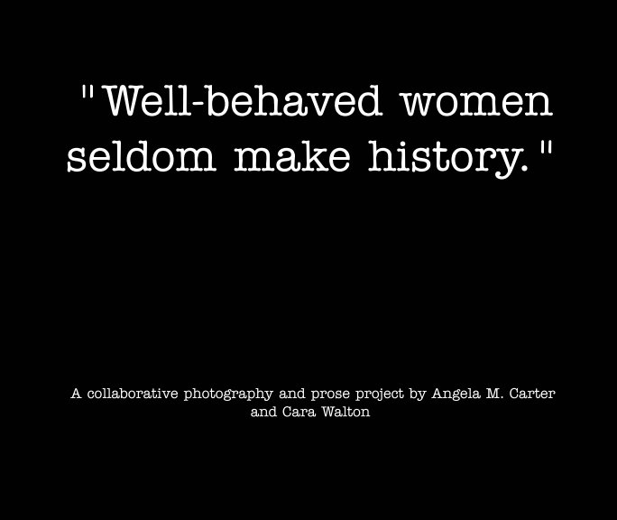 Well Behaved Women Seldom Make History By Cara Walton Angela M Carter Blurb Books 6363