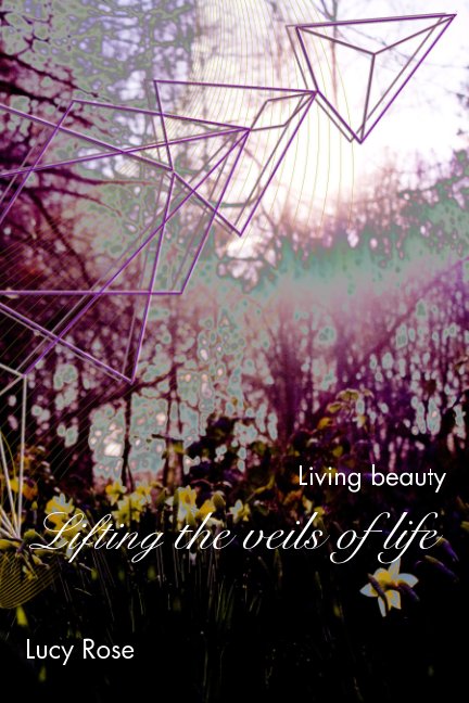 View Lifting the veils of life by Lucy Rose