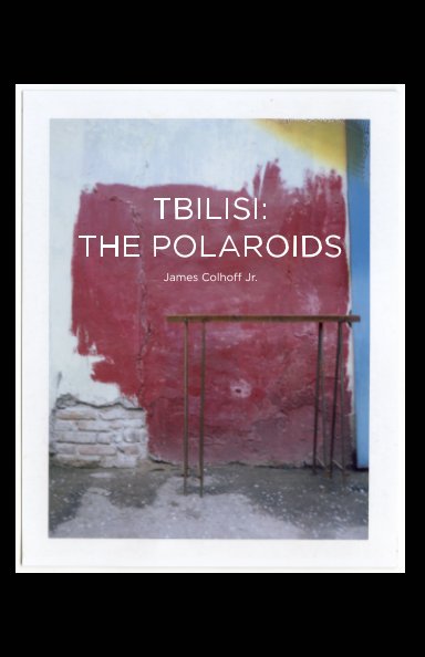 View Tbilisi: The Polaroids by James D Colhoff Jr.