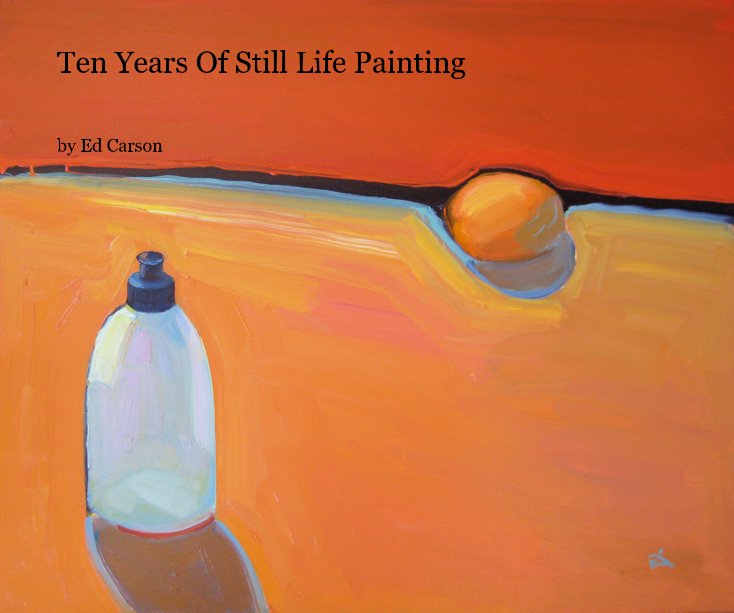 View Ten Years Of Still Life Painting by Ed Carson
