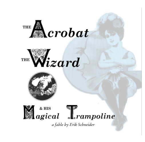 Bekijk The Acrobat, The Wizard & his Magical Trampoline op Erik Schneider