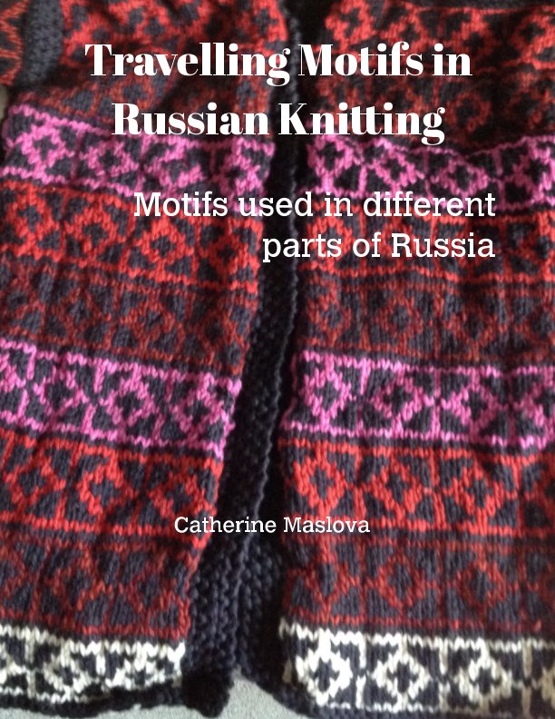 Bekijk Travelling Motifs in Russian Knitting op Catherine Maslova