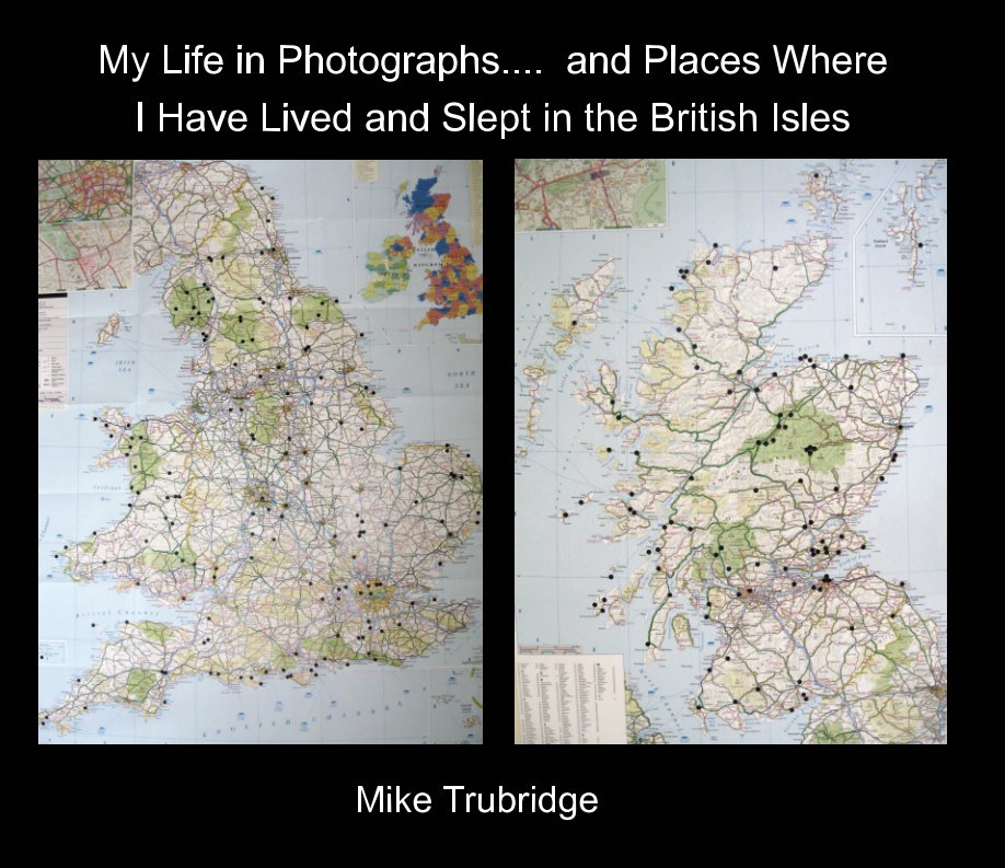 My Life in Photographs......  and Some of the Places Where I Have Lived and Slept in the British Isles nach Mike Trubridge anzeigen