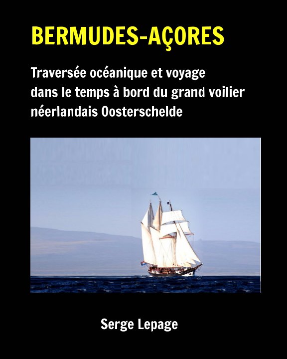 Ver BERMUDES-AÇORES Traversée océanique et voyage dans le temps à bord du grand voilier néerlandais Oosterschelde por Serge Lepage