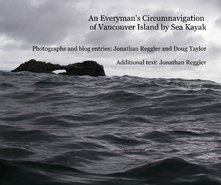View An Everyman's Circumnavigation of Vancouver Island by Sea Kayak Photographs and blog entries: Jonathan Reggler and Doug Taylor Additional text: Jonathan Reggler by Photos by Jonathan Reggler and Doug Taylor