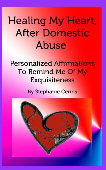 View Healing My Heart, After Domestic Abuse by Stephanie Cerins