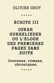 ÉCRITS III OSKAR GURRELIEDER OU L'ÉLOGE DES PREMIÈRES PAGES SANS SUITE Journaux, romans, chroniques. book cover