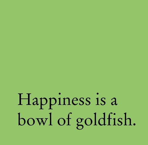 View Happiness is a bowl of goldfish. by Caroline Chang