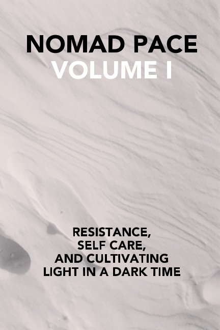 View NOMAD PACE VOLUME I: Resistance, Selfcare, and Cultivating Light in a Dark Time. by MC Pace