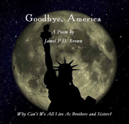 View Goodbye, America: A Poem by Jamel Phillip Donte Brown