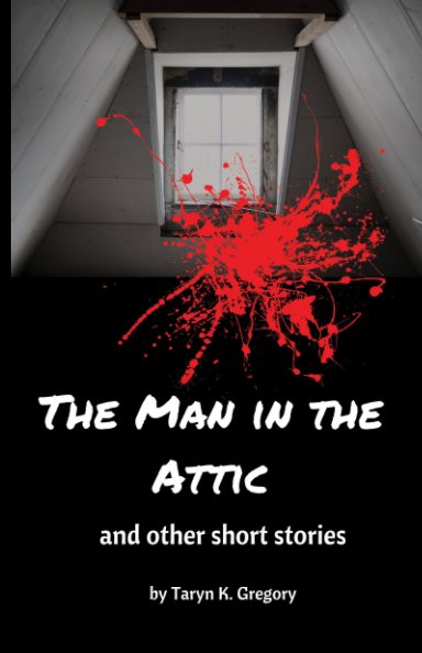 Visualizza The Man in the Attic: and other short stories di Taryn K. Gregory