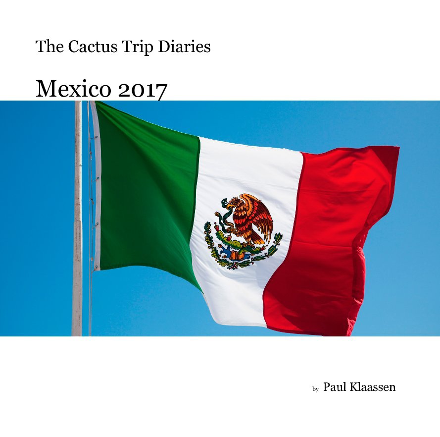 Visualizza The Cactus Trip Diaries Mexico 2017 di Paul Klaassen