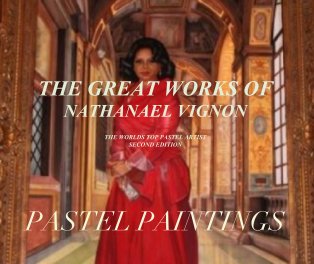 THE GREAT WORKS OF NATHANAEL VIGNON   THE WORLDS TOP PASTEL ARTIST SECOND EDITION book cover
