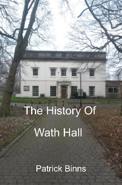 Visualizza The History of Wath Hall di Patrick Binns