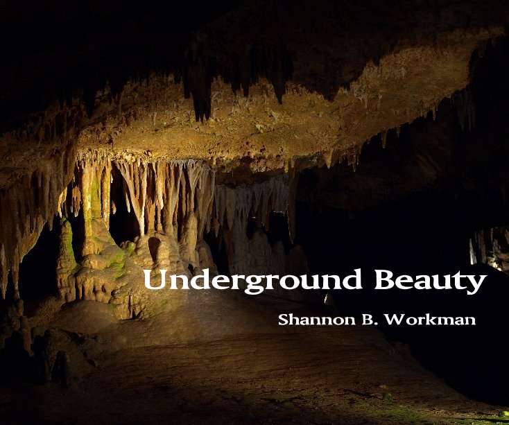 View Underground Beauty by Shannon B. Workman