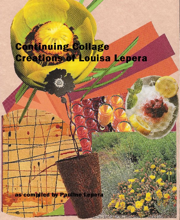 View Continuing Collage Creations of Louisa Lepera by as compiled by Pauline Lepera