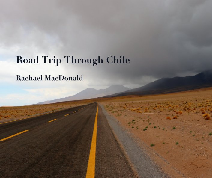 View Road Trip Through Chile by Rachael MacDonald