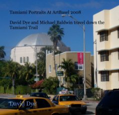 Tamiami Portraits At ArtBasel 2008 David Dye and Michael Baldwin travel down the Tamiami Trail book cover