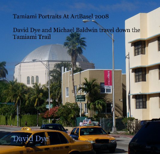 Tamiami Portraits At ArtBasel 2008 David Dye and Michael Baldwin travel down the Tamiami Trail nach David Dye anzeigen
