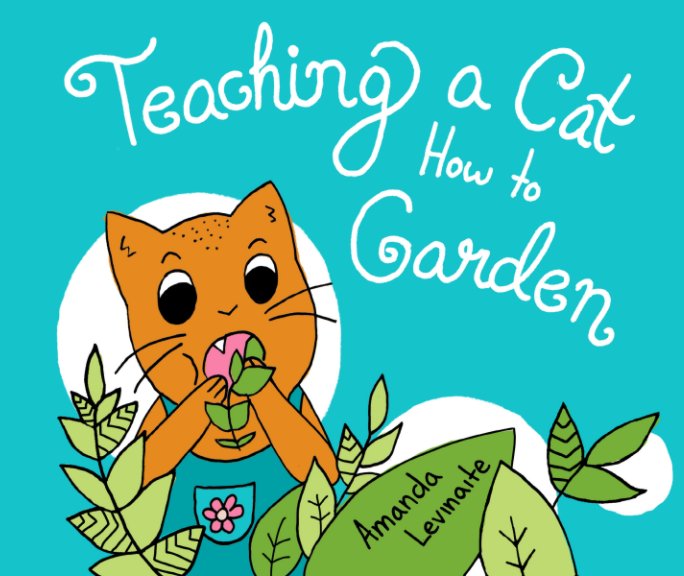 Visualizza Teaching a Cat How to Garden di Amanda Levinaite