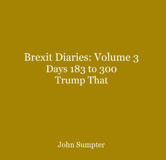 View Brexit Diaries: Volume 3 Days 183 to 300 Trump That by John Sumpter