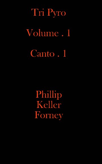View Tri Pyro : Volume . 1 Canto . 1 by Phillip Keller Forney