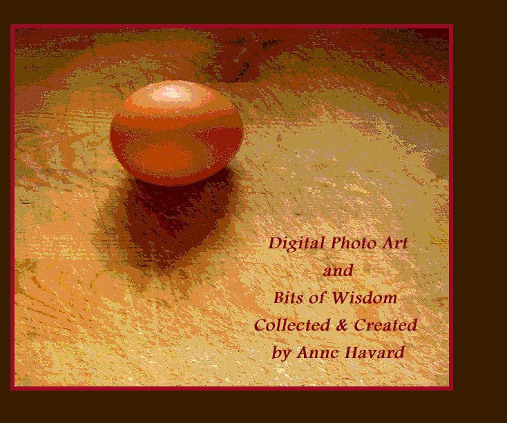 View Digital Photo Art and Bits of Wisdom Collected & Created by Anne Havard by Anne Havard