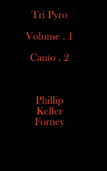 View Tri Pyro : Volume . 1 Canto . 2 by Phillip Keller Forney