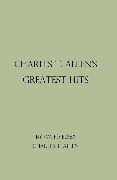 View Charles T. Allen’s Greatest Hits by (who else?) Charles T. Allen
