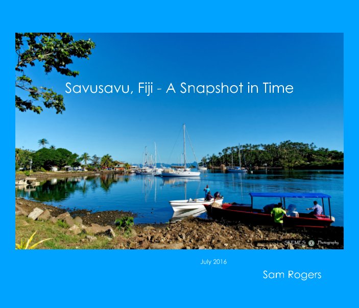 View Savusavu - A Snapshot in Time by Sam Rogers