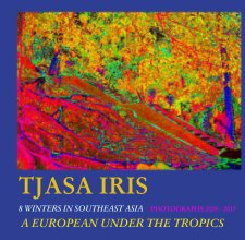 TJASA IRIS, 8 WINTERS IN SOUTHEAST ASIA  PHOTOGRAPHS 2009 - 2017 book cover