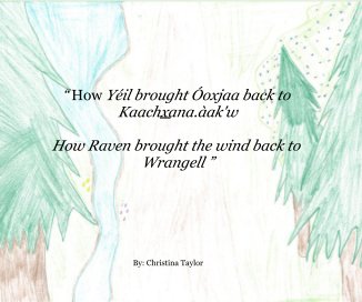 “ How Yéil brought Óoxjaa back to Kaachxana.àak'w How Raven brought the wind back to Wrangell ” book cover