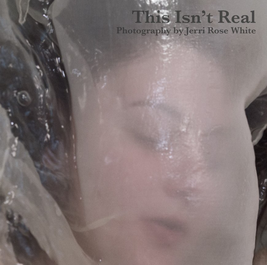 View This Isn't Real by Jerri Rose White