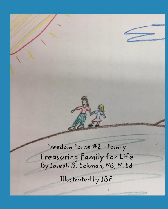 Ver Freedom Force #2--Family Treasuring Family for Life By Joseph B. Eckman, MS, M.Ed por Illustrated by JBE