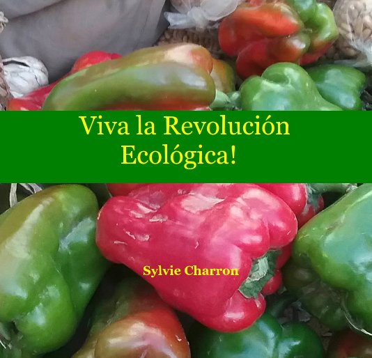 View Viva la Revolución Ecológica! by Sylvie Charron