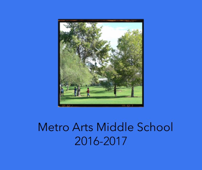 View 2017 Metro Middle School yearbook by Metro Arts