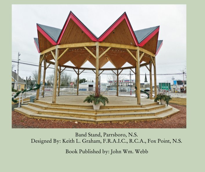 Visualizza Band Stand, Parrsboro, N.S. Designed By: Keith L. Graham, F.R.A.I.C., R.C.A., Fox Point, N.S. di Book Published by: John Wm. Webb