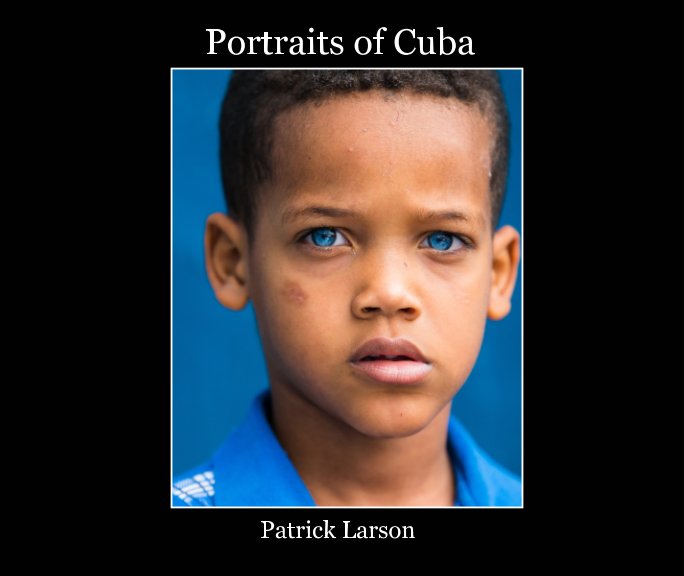 View Portraits of Cuba by Patrick Larson