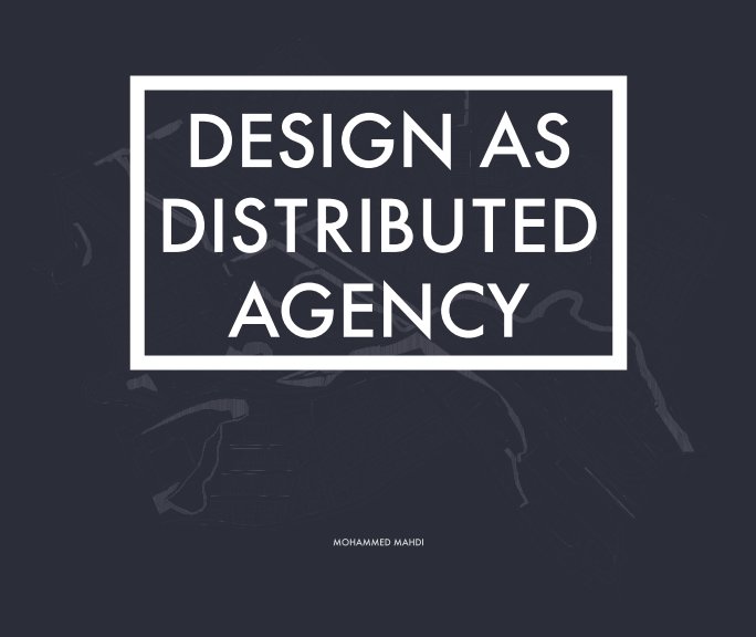 Visualizza Design as Distributed Agency - Design Studio 4 di Mohammed Mahdi