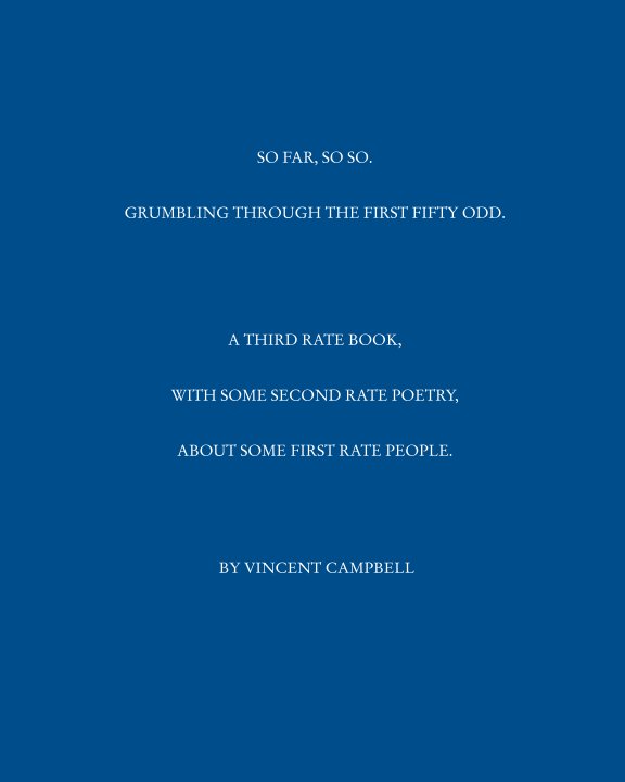 View SO FAR, SO SO. GRUMBLING THROUGH THE FIRST FIFTY - ODD by Vincent Campbell