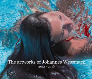 The artworks of Johannes Wessmark 2013 - 2016 book cover