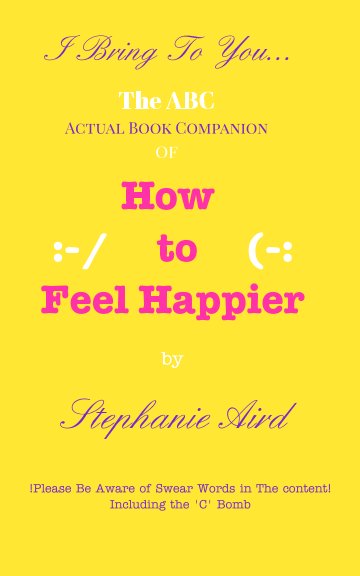 Bekijk I Bring To You The ABC of How To Feel Happier op Stephanie Aird