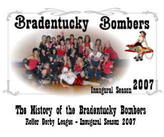 The History of the Bradentucky Bombers Roller Derby League - Inaugural Season 2007 book cover