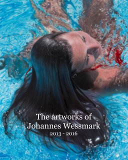 The artworks of Johannes Wessmark 2013 - 2016 book cover