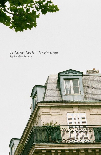 View A Love Letter to France by Jennifer Stamps by Jennifer Stamps