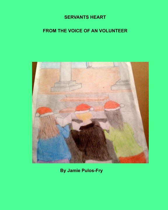 View Servants Heart from the voice of an volunteer by Jamie Pulos-Fry