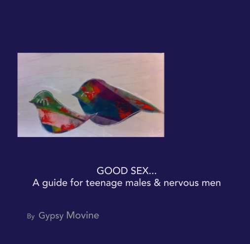 View GOOD SEX... A guide for teenage males & nervous men by Gypsy Movine