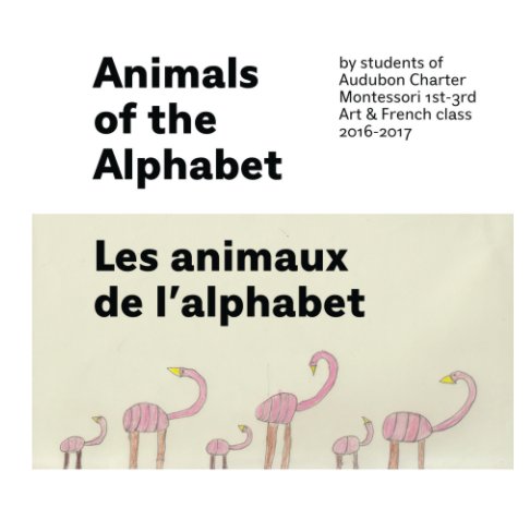 Ver Animals of the Alphabet / Les Animaux de l'alphabet por students of Audubon Charter Montessori 1st-3rd