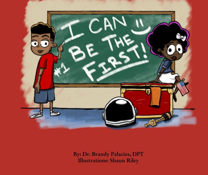Ver I Can Be The First! por By: Dr. Brandy Palacios, DPT Illustrations: Shaun Riley