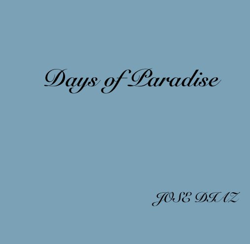 View Days of Paradise by JOSE A. DIAZ